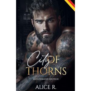Deutsch, Alice R City of Thorns: Mafia Romanze (Deutsch) (Standalones (Deutsch)) Deutsch, Alice R City of Thorns: Mafia Romanze (Deutsch) (Standalones (Deutsch))
