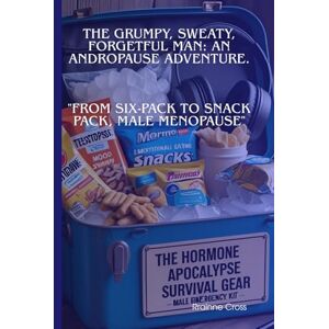 Cross The Grumpy, Sweaty, Forgetful Man: An Andropause Adventure.: "From Six-Pack to Snack Pack, Male Menopause Cross The Grumpy, Sweaty, Forgetful Man: An Andropause Adventure.: "From Six-Pack to Snack Pack, Male Menopause