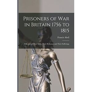 Abell, Francis Prisoners of War in Britain 1756 to 1815: A Record of Their Lives, Their Romance and Their Sufferings Abell, Francis Prisoners of War in Britain 1756 to 1815: A Record of Their Lives, Their Romance and Their Sufferings
