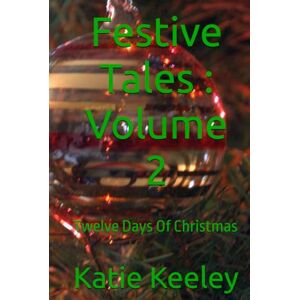 Keeley, Miss Katie Festive Tales : Volume 2: Twelve Says Of Christmas Keeley, Miss Katie Festive Tales : Volume 2: Twelve Says Of Christmas