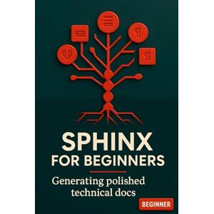 Prescott, Harrison Sphinx for beginners. Generating polished technical docs: Your getting started guide to documentation as code.Write professional Python docs with reStructuredText with powerful documentation generator Prescott, Harrison Sphinx for beginners. Generating polished technical docs: Your getting started guide to documentation as code.Write professional Python docs with reStructuredText with powerful documentation generator