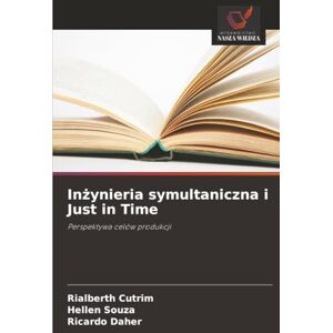 Cutrim, Rialberth Inżynieria symultaniczna i Just in Time: Perspektywa celów produkcji Cutrim, Rialberth Inżynieria symultaniczna i Just in Time: Perspektywa celów produkcji