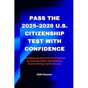 Maryann, Eddie PASS THE 2025–2026 U.S. CITIZENSHIP TEST WITH CONFIDENCE: Everything You Need to Know to Become an American Citizen: 128 Questions, Answers & Study Tips for Success Maryann, Eddie PASS THE 2025–2026 U.S. CITIZENSHIP TEST WITH CONFIDENCE: Everything You Need to Know to Become an American Citizen: 128 Questions, Answers & Study Tips for Success