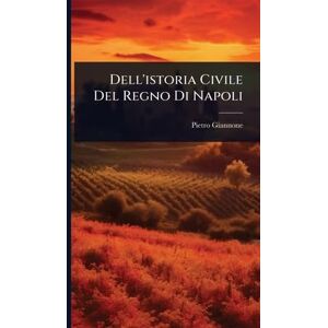 Giannone, Pietro Dell'istoria Civile Del Regno Di Napoli Giannone, Pietro Dell'istoria Civile Del Regno Di Napoli