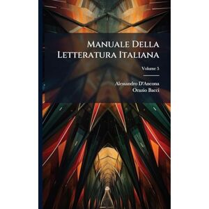 D'Ancona, Alessandro Manuale Della Letteratura Italiana D'Ancona, Alessandro Manuale Della Letteratura Italiana