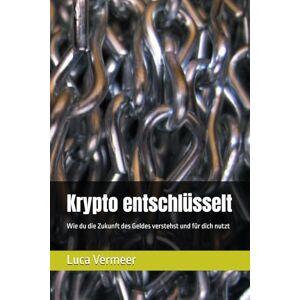 Vermeer, Luca Krypto entschlüsselt: Wie du die Zukunft des Geldes verstehst und für dich nutzt Vermeer, Luca Krypto entschlüsselt: Wie du die Zukunft des Geldes verstehst und für dich nutzt