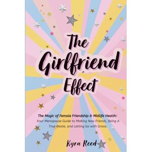 Reed, Kyra The Girlfriend Effect: The Magic of Female Friendship & Midlife Health: Your Menopause Guide to Making New Friends, Being A True Bestie, and Letting Go with Grace. Reed, Kyra The Girlfriend Effect: The Magic of Female Friendship & Midlife Health: Your Menopause Guide to Making New Friends, Being A True Bestie, and Letting Go with Grace.