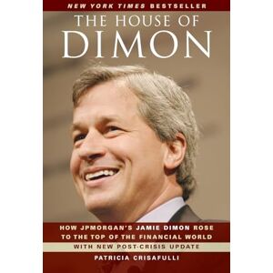 Crisafulli, Patricia The House of Dimon: How JPMorgan's Jamie Dimon Rose to the Top of the Financial World Crisafulli, Patricia The House of Dimon: How JPMorgan's Jamie Dimon Rose to the Top of the Financial World