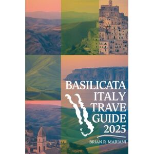 MARIANI, BRIAN R BASILICATA ITALY TRAVEL GUIDE 2025: Unearthing Southern Italy's Hidden Gems with an Interactive Map, Pre-Trip Travel Checklist, and Insider Tips for Authentic Adventures (The Adventurer's Library) MARIANI, BRIAN R BASILICATA ITALY TRAVEL GUIDE 2025: Unearthing Southern Italy's Hidden Gems with an Interactive Map, Pre-Trip Travel Checklist, and Insider Tips for Authentic Adventures (The Adventurer's Library)