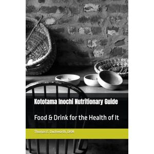 Duckworth DKM, Thomas E. Kototama Inochi Nutritionary Guide: Food & Drink for the Health of It Duckworth DKM, Thomas E. Kototama Inochi Nutritionary Guide: Food & Drink for the Health of It
