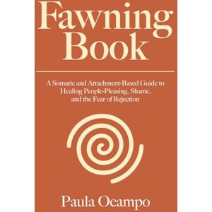Ocampo, Paula Fawning Healing Workbook: A Somatic and Attachment-Based Guide to Healing People-Pleasing, Shame, and the Fear of Rejection. Ocampo, Paula Fawning Healing Workbook: A Somatic and Attachment-Based Guide to Healing People-Pleasing, Shame, and the Fear of Rejection.