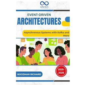 RICHARD, BOOZMAN Event-Driven Architectures: Asynchronous Systems with Kafka and More RICHARD, BOOZMAN Event-Driven Architectures: Asynchronous Systems with Kafka and More
