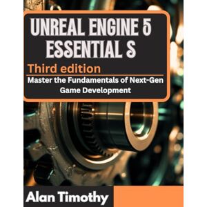 Timothy, Alan UNREAL ENGINE 5 ESSENTIALS:: Master the Fundamentals of Next-Gen Game Development Timothy, Alan UNREAL ENGINE 5 ESSENTIALS:: Master the Fundamentals of Next-Gen Game Development