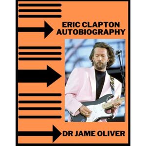 OLIVER, DR JAME Eric Clapton Autobiography OLIVER, DR JAME Eric Clapton Autobiography