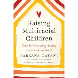 Farzana Nayani Raising Multiracial Children: Tools for Nurturing Identity in a Racialized World Farzana Nayani Raising Multiracial Children: Tools for Nurturing Identity in a Racialized World