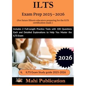 Publication, Mahi ILTS Exam Prep 2025–2026. For future Illinois educators preparing the certification: Includes 2 Full-Length Practice Tests with 100 Questions Each and ... to Help You Master the ILTS Exam Publication, Mahi ILTS Exam Prep 2025–2026. For future Illinois educators preparing the certification: Includes 2 Full-Length Practice Tests with 100 Questions Each and ... to Help You Master the ILTS Exam