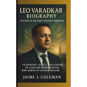 J. COLEMAN, JAIME LEO VARADKAR BIOGRAPHY: The Rise of Ireland’s Youngest Taoiseach — Leadership, Legacy, and the Lessons of a Doctor-Prime Minister Who Dared to Change Ireland J. COLEMAN, JAIME LEO VARADKAR BIOGRAPHY: The Rise of Ireland’s Youngest Taoiseach — Leadership, Legacy, and the Lessons of a Doctor-Prime Minister Who Dared to Change Ireland