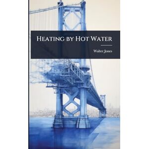Jones, Walter Heating by Hot Water Jones, Walter Heating by Hot Water