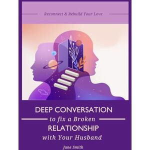 Smith, Jane Deep Conversation to Fix a Broken Relationship with Your Husband Smith, Jane Deep Conversation to Fix a Broken Relationship with Your Husband