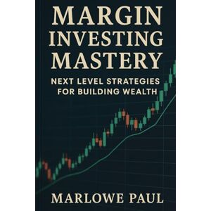 Paul, Marlowe Margin Investing Mastery: Next Level Strategies for Building Wealth (Expat Guide to Travel) Paul, Marlowe Margin Investing Mastery: Next Level Strategies for Building Wealth (Expat Guide to Travel)