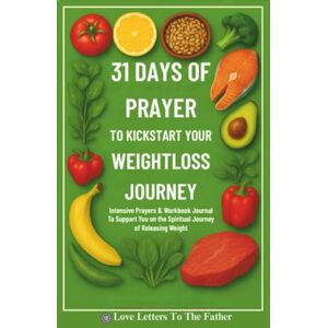 Bembuh, Shewa 31 DAYS OF PRAYER TO KICKSTART YOUR WEIGHTLOSS JOURNEY: Intensive Prayers & Workbook Journal To Support You on the Spiritual Journey of Releasing Weight Bembuh, Shewa 31 DAYS OF PRAYER TO KICKSTART YOUR WEIGHTLOSS JOURNEY: Intensive Prayers & Workbook Journal To Support You on the Spiritual Journey of Releasing Weight