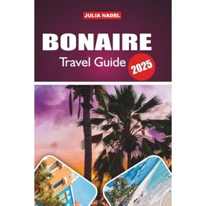 Nadel, Julia BONAIRE TRAVEL GUIDE 2026: Discover Hidden Wonders, Local Secrets, and Unforgettable Experiences in the Caribbean’s Diver’s Paradise Nadel, Julia BONAIRE TRAVEL GUIDE 2026: Discover Hidden Wonders, Local Secrets, and Unforgettable Experiences in the Caribbean’s Diver’s Paradise