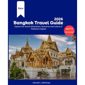 McKinney, Kenneth John Bangkok Travel Guide 2026: Explore the Tourist Attractions, Itineraries and culture of Thailand's Capital McKinney, Kenneth John Bangkok Travel Guide 2026: Explore the Tourist Attractions, Itineraries and culture of Thailand's Capital