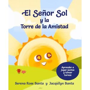 Banta, Jacquilyn El señor Sol y la Torre de la Amistad (El Señor Sol y sus amigos) Banta, Jacquilyn El señor Sol y la Torre de la Amistad (El Señor Sol y sus amigos)