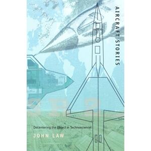Law, John Aircraft Stories: Decentering the Object in Technoscience (Science and Cultural Theory) Law, John Aircraft Stories: Decentering the Object in Technoscience (Science and Cultural Theory)