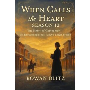 Blitz, Rowan When Calls the Heart :Season 12 TV series: The Hearties’ Companion: Understanding Hope Valley’s Latest Season Blitz, Rowan When Calls the Heart :Season 12 TV series: The Hearties’ Companion: Understanding Hope Valley’s Latest Season