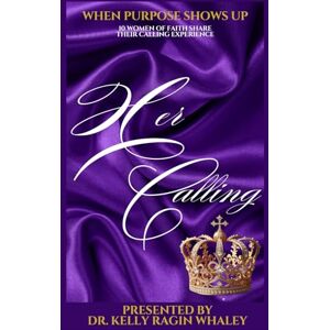 Whaley, Kelly Ragin Her Calling: When Purpose Shows Up Whaley, Kelly Ragin Her Calling: When Purpose Shows Up