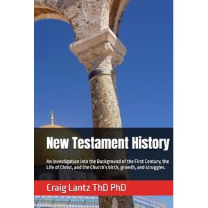 Lantz ThD PhD, Craig New Testament History: An Investigation into the Background of the First Century, the Life of Christ, and the Church’s birth, growth, and struggles. Lantz ThD PhD, Craig New Testament History: An Investigation into the Background of the First Century, the Life of Christ, and the Church’s birth, growth, and struggles.