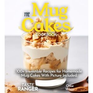 Wilson The Mug Cakes Cookbook:: 100+ Irresistible Recipes for Homemade Mug Cakes – From Classic Indulgences to Innovative Vegan and Paleo Delights With Picture Included. (Meal In A Mug Cookbook) Wilson The Mug Cakes Cookbook:: 100+ Irresistible Recipes for Homemade Mug Cakes – From Classic Indulgences to Innovative Vegan and Paleo Delights With Picture Included. (Meal In A Mug Cookbook)