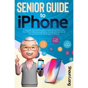 Lang, Shaun Senior Guide to iPhone: A very easy and intuitive guide to teach seniors how to use their iPhone without any problems. A simple manual with all the tricks that work with all types of iPhones Lang, Shaun Senior Guide to iPhone: A very easy and intuitive guide to teach seniors how to use their iPhone without any problems. A simple manual with all the tricks that work with all types of iPhones