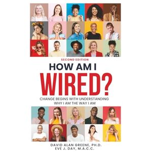 Greene PhD, David Alan How Am I Wired?: Change Begins With Understanding Why I Am The Way I Am Greene PhD, David Alan How Am I Wired?: Change Begins With Understanding Why I Am The Way I Am