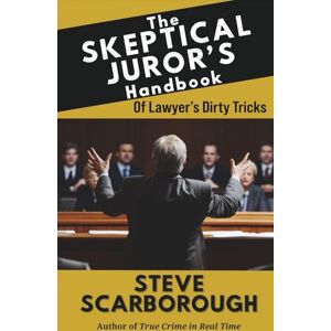 Scarborough, Steve The Skeptical Juror's Handbook: Of Lawyer's Dirty Tricks Scarborough, Steve The Skeptical Juror's Handbook: Of Lawyer's Dirty Tricks