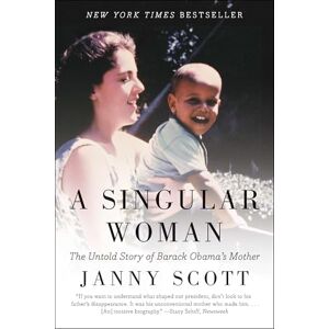Scott A Singular Woman: The Untold Story of Barack Obama's Mother Scott A Singular Woman: The Untold Story of Barack Obama's Mother