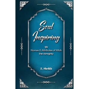 Sheikh, Zunairah Soul Inspiring: Discover the Divine Names & Attributes of Allah Almighty Sheikh, Zunairah Soul Inspiring: Discover the Divine Names & Attributes of Allah Almighty