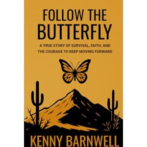 Barnwell, Kenny FOLLOW THE BUTTERFLY: A True Story Of Survival, Faith, And The Courage To Keep Moving Forward Barnwell, Kenny FOLLOW THE BUTTERFLY: A True Story Of Survival, Faith, And The Courage To Keep Moving Forward