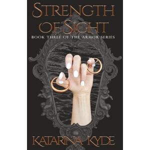 Kyde, Katarina Strength of Sight: A New Adult Contemporary Fantasy (The Armor Series Book 3) Kyde, Katarina Strength of Sight: A New Adult Contemporary Fantasy (The Armor Series Book 3)