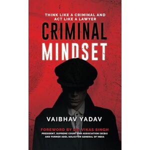 Vaibhav Yadav Criminal Mindset: Think Like a Criminal and Act Like a Lawyer Vaibhav Yadav Criminal Mindset: Think Like a Criminal and Act Like a Lawyer