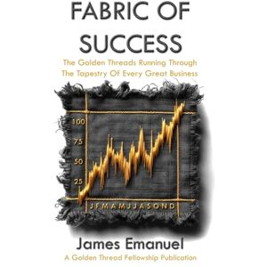 Emanuel, James Fabric Of Success: The Golden Threads Running Through The Tapestry Of Every Great Business Emanuel, James Fabric Of Success: The Golden Threads Running Through The Tapestry Of Every Great Business