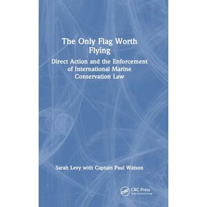 Levy, Sarah The Only Flag Worth Flying: Direct Action and the Enforcement of International Marine Conservation Law Levy, Sarah The Only Flag Worth Flying: Direct Action and the Enforcement of International Marine Conservation Law