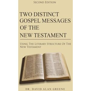Greene, Dr. David Alan Two Distinct Gospel Messages Of The New Testament: Using The Literary Structure Of The New Testament Greene, Dr. David Alan Two Distinct Gospel Messages Of The New Testament: Using The Literary Structure Of The New Testament