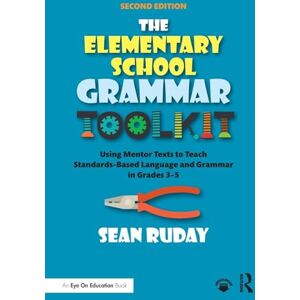 Ruday, Sean The Elementary School Grammar Toolkit: Using Mentor Texts to Teach Standards-Based Language and Grammar in Grades 3–5 Ruday, Sean The Elementary School Grammar Toolkit: Using Mentor Texts to Teach Standards-Based Language and Grammar in Grades 3–5