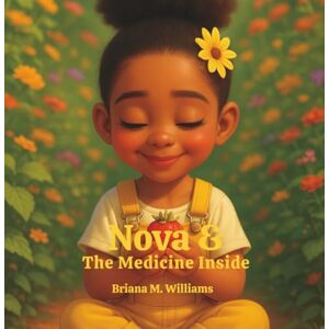 Williams, Briana M Nova & The Medicine Inside (The Nova Series: A Journey of Growth, Curiosity, and Achievement) Williams, Briana M Nova & The Medicine Inside (The Nova Series: A Journey of Growth, Curiosity, and Achievement)