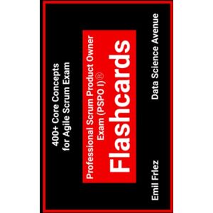Frlez, Emil Professional Scrum Product Owner Exam (PSPO I)® Flashcards: 400+ Core Concepts for Agile Scrum Exam (Scrum Exams) Frlez, Emil Professional Scrum Product Owner Exam (PSPO I)® Flashcards: 400+ Core Concepts for Agile Scrum Exam (Scrum Exams)