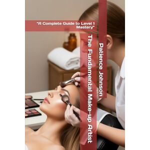 Johnson, Patience The Fundamental Make-up Artist: “A Complete Guide to Level 1 Mastery” Johnson, Patience The Fundamental Make-up Artist: “A Complete Guide to Level 1 Mastery”