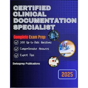 Publications, Swissprep Certified Clinical Documentation Specialist Exam prep 2025: 300 Up-to-date questions, Comprehensive answers and Expert tips Publications, Swissprep Certified Clinical Documentation Specialist Exam prep 2025: 300 Up-to-date questions, Comprehensive answers and Expert tips