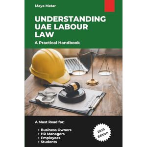 Matar, Maya Understanding UAE Labour Law: A Practical Guide for Employees, Employers, HR Professionals & Students Navigating UAE Employment Regulations (Edition 2025) Matar, Maya Understanding UAE Labour Law: A Practical Guide for Employees, Employers, HR Professionals & Students Navigating UAE Employment Regulations (Edition 2025)